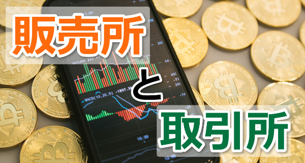 仮想通貨「販売所」と「取引所」の違いと、それぞれのメリットは？